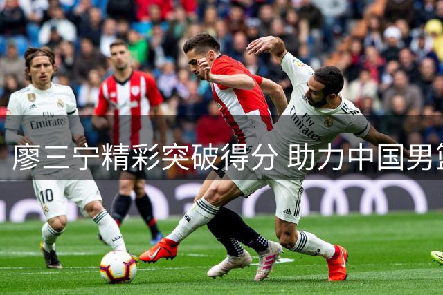 廖三宁精彩突破得分 助力中国男篮扩大优势