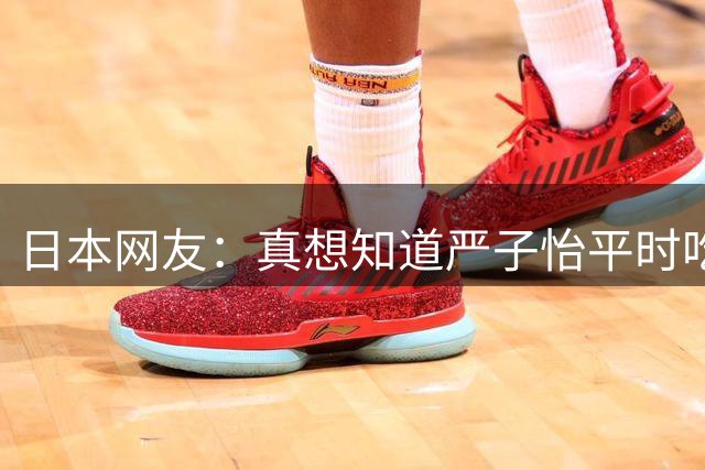 日本网友：真想知道严子怡平时吃些什么 为啥每次都能赢北口榛花？